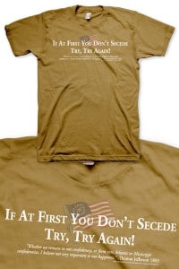 Order your "If AT First You Don't Secede-Try Try Again" t-shirt today!