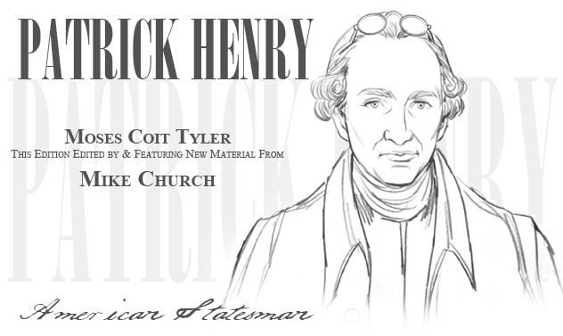 The definitive biography of Patrick Henry, Moses Coit Tyler's, 1886 "Patrick Henry-American statesman" edited with new material by Mike Church