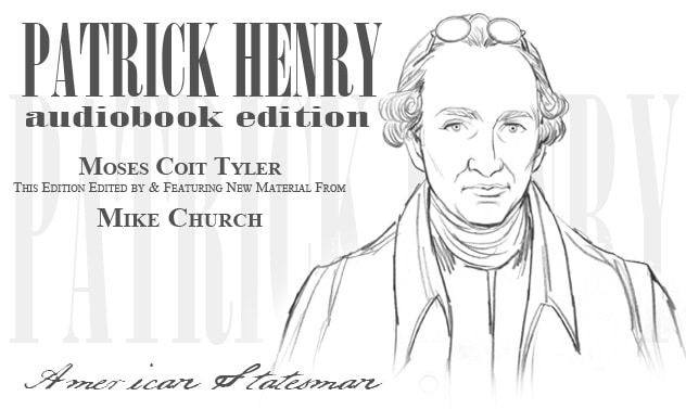 The definitive biography of Patrick Henry, Moses Coit Tyler's, 1886 "Patrick Henry-American statesman" edited with new material by Mike Church