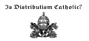 Is Distributism Catholic