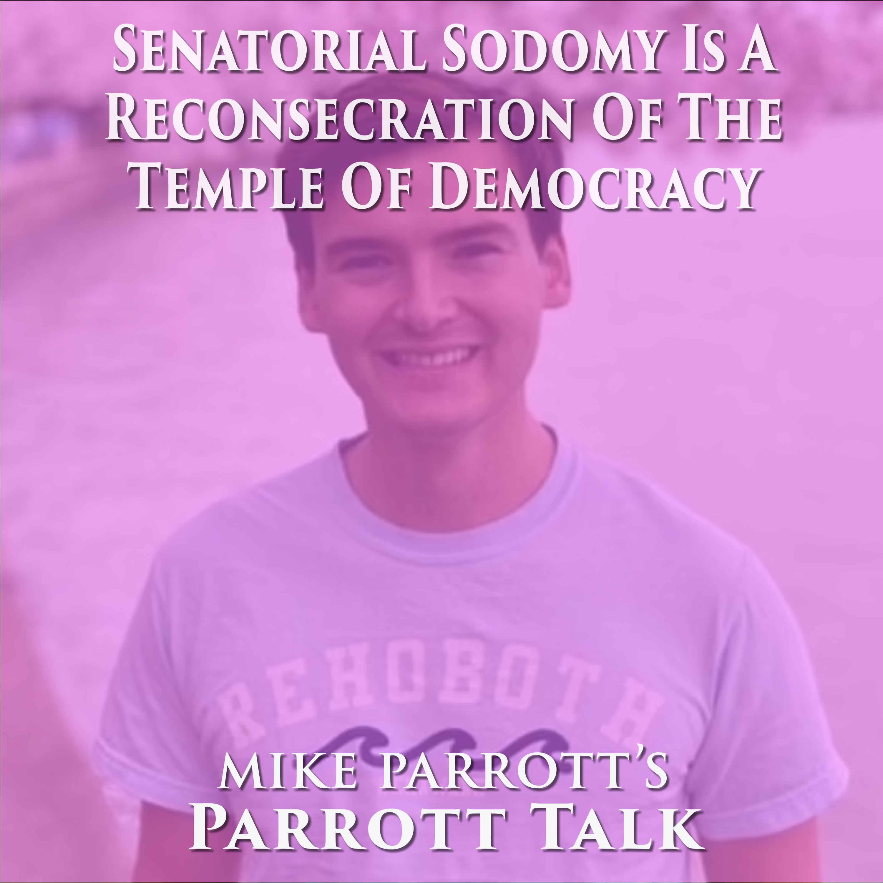 Parrott Talk-Senatorial Sodomy Is A Reconsecration Of The Temple Of Democracy Part 1