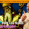 MCS #2374 Heresy? Pope Leo Nukes Just War Theory! – Copy
